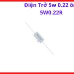 Điện Trở 0.22 Ohm 5W, Resistor Công Suất Cao Dùng Cho Máy Hàn Inverter, Board Điều Khiển Và Mạch Công Suất