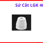 Sứ Cắt Plasma LGK40, Phụ Kiện Mỏ Cắt Plasma 40A, Linh Kiện Máy Cắt Plasma LGK40, Ổn Định Tia Cắt, Cách Điện Tốt, Tăng Độ Chính Xác Đường Cắt