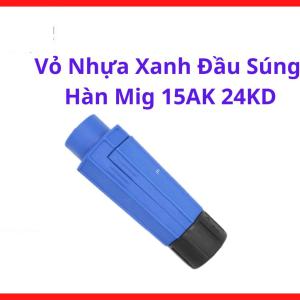 Vỏ nhựa xanh đầu súng hàn MIG 15AK 24KD, phụ kiện hàn mig bảo vệ đầu súng, vỏ nhựa súng hàn chống va đập, linh kiện máy hàn mig thay thế nhanh, tương thích súng hàn mig 15AK 24KD cho xưởng cơ khí